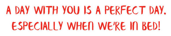 A day in bed with you is a perfect day